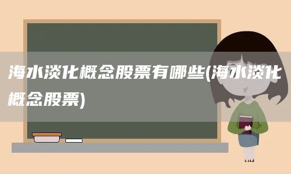 海水淡化概念股票有哪些(海水淡化概念股票)(圖1)