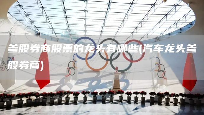 參股券商股票的龍頭有哪些(汽車龍頭參股券商)(圖1)