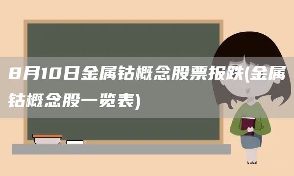 8月10日金屬鈷概念股票報(bào)跌(金屬鈷概念股一覽表)(圖1) 8月10日金屬鈷概念股票報(bào)跌(金屬鈷概念股一覽表)(圖1)