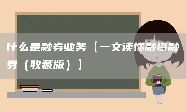 什么是融券業務【一文讀懂融資融券(收藏版)】(圖1) 什么是融券業務【一文讀懂融資融券(收藏版)】(圖1)
